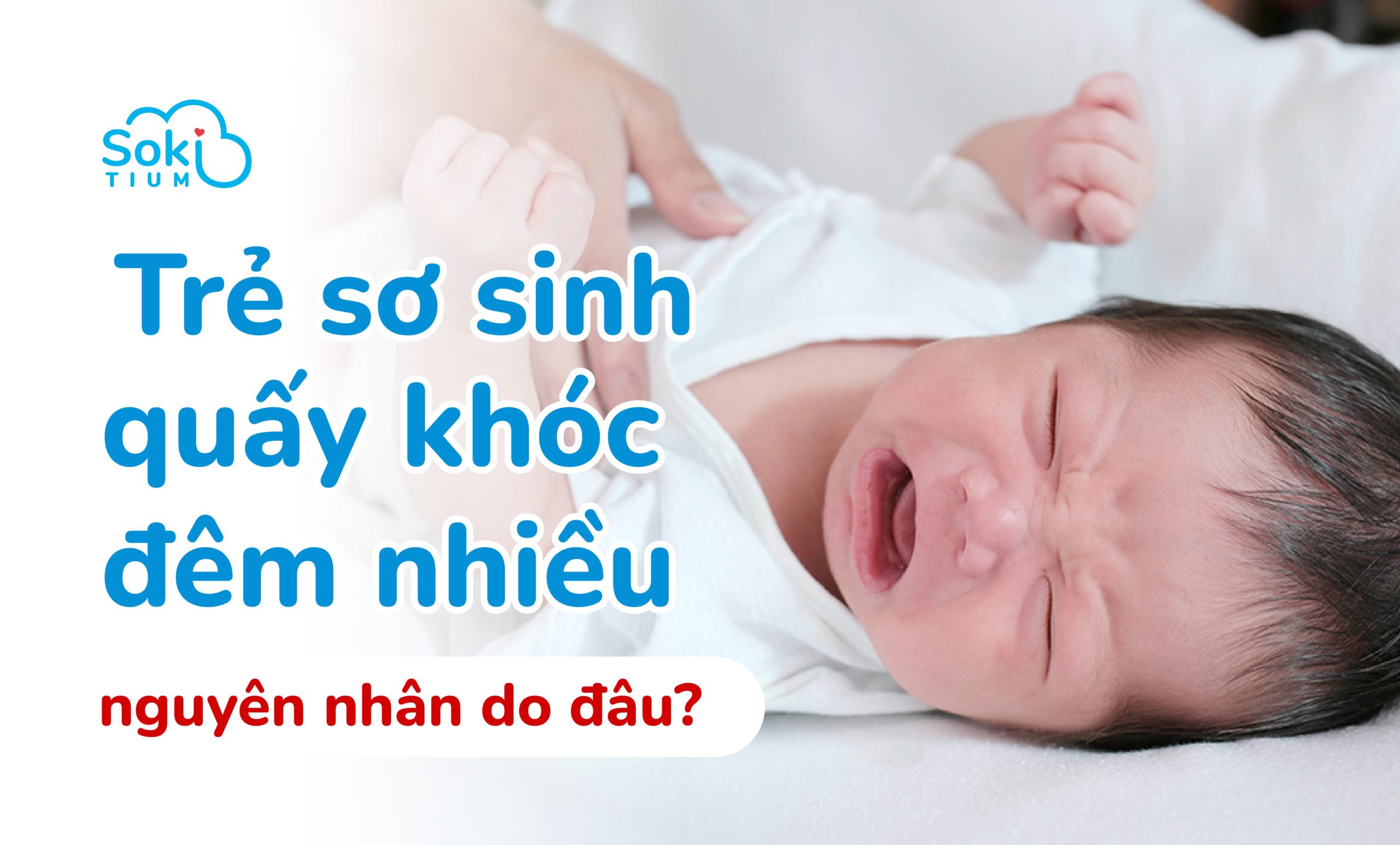 Trẻ sơ sinh quấy khóc đêm nhiều - Nguyên nhân do đâu? 